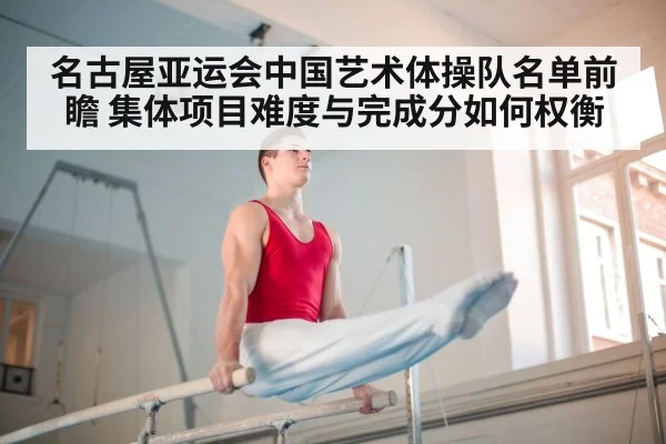 名古屋亚运会中国艺术体操队名单前瞻 集体项目难度与完成分如何权衡